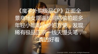 《魔手外购极品CP》正面全景商场女厕逼脸同框偸拍超多年轻小姐姐小少妇方便，发现稀有极品正宗一线天馒头笔，真的好看