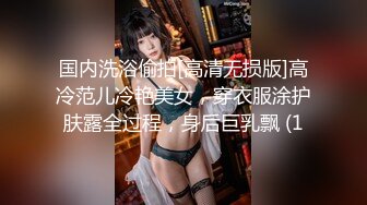 国内洗浴偷拍[高清无损版]高冷范儿冷艳美女，穿衣服涂护肤露全过程，身后巨乳飘 (1