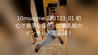 10musume 120723_01 初心で奥手なGカップ爆乳娘のピンサロ入店面接！