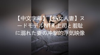 【中文字幕】【熟女人妻】ヌードモデルNTR 上司と羞耻に溺れた妻の冲撃的浮気映像