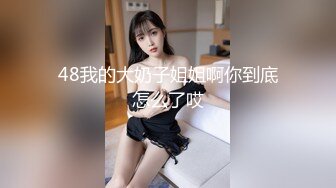 48我的大奶子姐姐啊你到底怎么了哎