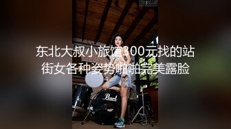 东北大叔小旅馆300元找的站街女各种姿势啪啪完美露脸