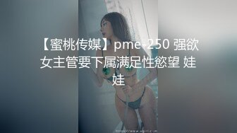 【蜜桃传媒】pme-250 强欲女主管要下属满足性慾望 娃娃