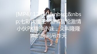 [MP4/ 123M]&nbsp;&nbsp;七彩大魔王~激情乱伦激情小伙PK精神小妹，尖叫隆隆声的房间吊炸天