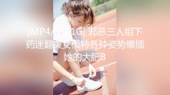 [MP4/ 1.11G] 邪恶三人组下药迷翻美女模特各种姿势爆插她的大肥B