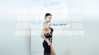 淫妻 小伙抱着媳妇的屁屁无套抽插 看着湿漉漉的结合部位 没有忍住淫水舔干净 玩过舔结合部位的夫妻感情都非常好