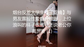 烟台反差大学生【王亚楠】与男友露脸性爱自拍被曝，上位浪叫的样子很骚，还说老公你真厉害 (1)