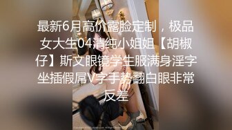 最新6月高价露脸定制，极品女大生04清纯小姐姐【胡椒仔】斯文眼镜学生服满身淫字坐插假屌V字手势翻白眼非常反差