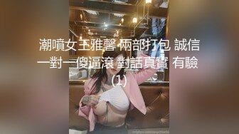 潮噴女王雅馨 兩部打包 誠信一對一傻逼滾 對話真實 有驗 (1)