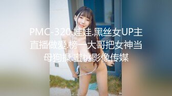 PMC-320.娃娃.黑丝女UP主直播做爱.榜一大哥把女神当母狗操.蜜桃影像传媒