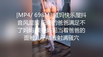 [MP4/ 698M] 骚妈快乐屋抖音风混剪 阳痿的爸爸满足不了妈妈 美艳妈妈当着爸爸的面被儿子精液射满骚穴