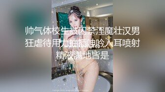 帅气体校生被囚禁淫魔壮汉男狂虐待用力抽插呻吟入耳喷射精液满地皆是