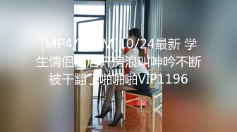 [MP4/805M]10/24最新 学生情侣酒店开房浪叫呻吟不断被干翻了啪啪啪VIP1196