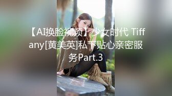 【AI换脸视频】少女时代 Tiffany[黄美英]私下贴心亲密服务Part.3