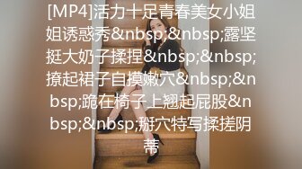 [MP4]活力十足青春美女小姐姐诱惑秀&nbsp;&nbsp;露坚挺大奶子揉捏&nbsp;&nbsp;撩起裙子自摸嫩穴&nbsp;&nbsp;跪在椅子上翘起屁股&nbsp;&nbsp;掰穴特写揉搓阴蒂