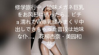 修学旅行中、地味メガネ巨乳をお风吕に诱ったら… ビチョ濡れでW爆乳揉みまくり中出しできちゃった普段は地味な仆…。 花柳杏奈・美园和花