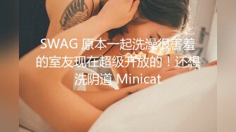 SWAG 原本一起洗澡很害羞的室友现在超级开放的！还想洗阴道 Minicat