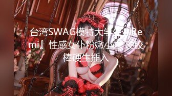 台湾SWAG模特大学生『Remi』性感女仆粉嫩小穴 硬胶棒硬生插入