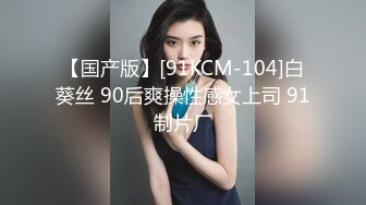 【国产版】[91KCM-104]白葵丝 90后爽操性感女上司 91制片厂