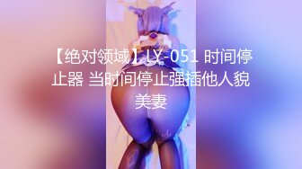 【绝对领域】LY-051 时间停止器 当时间停止强插他人貌美妻