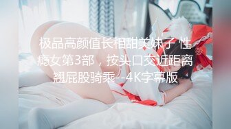 极品高颜值长相甜美妹子 性瘾女第3部，按头口交近距离翘屁股骑乘--4K字幕版