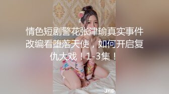 情色短剧警花张津瑜真实事件改编看堕落天使，如何开启复仇大戏！1-3集！