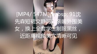 [MP4/ 547M]&nbsp; 91沈先森短裙文静可以亲嘴外围美女，换上全套学生制服黑丝，近距离视角美穴清晰可见