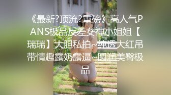 《最新?顶流?重磅》高人气PANS极品反差女神小姐姐【瑞瑞】大胆私拍~纯透大红吊带情趣露奶露逼~圆润美臀极品