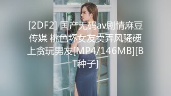 [2DF2] 国产无码av剧情麻豆传媒 桃色坏女友卖弄风骚硬上贪玩男友[MP4/146MB][BT种子]