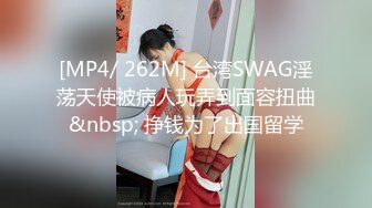 [MP4/ 262M] 台湾SWAG淫荡天使被病人玩弄到面容扭曲&nbsp; 挣钱为了出国留学