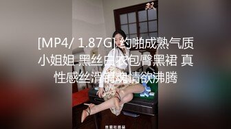 [MP4/ 1.87G] 约啪成熟气质小姐姐 黑丝白衣包臀黑裙 真性感丝滑销魂情欲沸腾