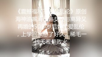 《震撼福利?超强?乱伦》原创海神油嘴滑舌熟女控与离异又再婚的50多岁后妈性爱乱伦，上学回家憋了好久，稀毛一线天很是败火