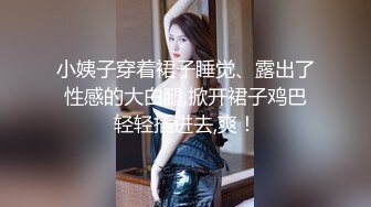 小姨子穿着裙子睡觉、露出了性感的大白腿,掀开裙子鸡巴轻轻插进去,爽！