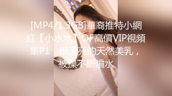 [MP4/1.3GB]華裔推特小網紅【小水水】OF高價VIP視頻集P1，很漂亮的天然美乳，被操不斷噴水