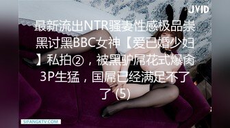 最新流出NTR骚妻性感极品崇黑讨黑BBC女神【爱已婚少妇】私拍②，被黑驴屌花式爆肏3P生猛，国屌已经满足不了了 (5)