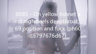 0085 - On yellow fishnet and high heels deepthroat, 69 position and fuck (ph60d5797676d67)