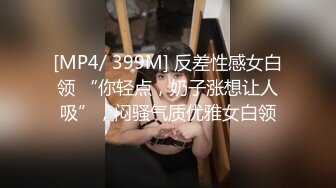 [MP4/ 399M] 反差性感女白领 “你轻点，奶子涨想让人吸”，闷骚气质优雅女白领