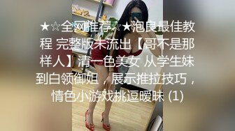 ★☆全网推荐☆★泡良最佳教程 完整版未流出【哥不是那样人】清一色美女 从学生妹到白领御姐，展示推拉技巧，情色小游戏挑逗暧昧 (1)