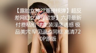 【露脸女神??重磅核弹】超反差网红女神『欲梦』六月最新付费私拍 学生装淫荡诱惑 极品美穴 罕见逼点同框 高清720P原版