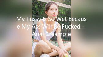 My Pussy Is So Wet Because My Ass Will Be Fucked - Anal Creampie