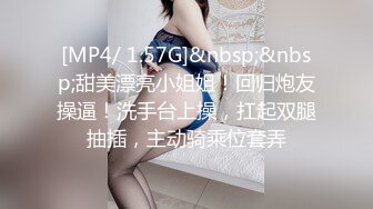 [MP4/ 1.57G]&nbsp;&nbsp;甜美漂亮小姐姐！回归炮友操逼！洗手台上操，扛起双腿抽插，主动骑乘位套弄