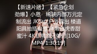 【新速片遞】 【紧急企划❤️劲爆】小恩✨ 稀缺内部万元定制流出 JK少女户外露出 楼道阳具抽插自慰 鲜嫩白虎香甜蜜汁 4K非常顶兄弟们[10G/MP4/1:30:19]