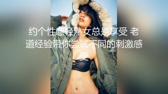 约个性感轻熟女总是享受 老道经验带你尝试不同的刺激感受