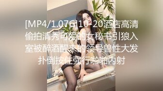 [MP4/1.07G]10-20酒店高清偷拍清秀可爱的女秘书引狼入室被醉酒醒来的领导兽性大发扑倒按住强行啪啪内射