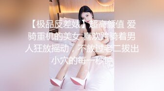 【极品反差婊】超高颜值 爱骑重机的美女 喜欢跨骑着男人狂放摇动，不放过老二拔出小穴的每一秒钟