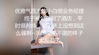 优雅气质尤物小白领业务经理❤️终于被勾搭到了酒店，平时很矜持，到了床上没想到这么骚啊~淫荡淫荡不堪的样子太反差了