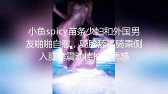 小鱼spicy苗条少妇和外国男友啪啪自慰，骑脸舔逼骑乘侧入肛塞震动棒抽插诱惑