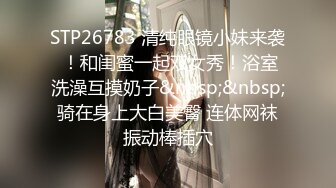 STP26783 清纯眼镜小妹来袭 ！和闺蜜一起双女秀！浴室洗澡互摸奶子&nbsp;&nbsp;骑在身上大白美臀 连体网袜振动棒插穴