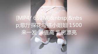 [MP4/ 652M]&nbsp;&nbsp;歌厅探花勾搭小姐姐 1500来一发 颜值高 乳房漂亮