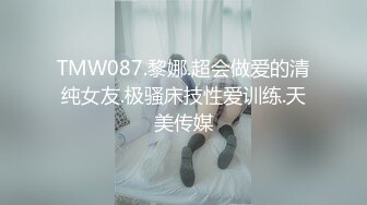 TMW087.黎娜.超会做爱的清纯女友.极骚床技性爱训练.天美传媒